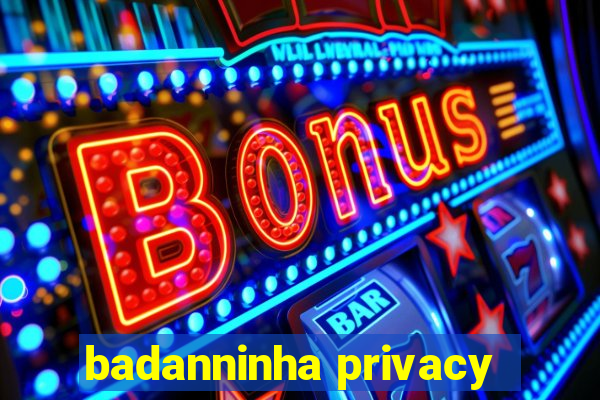 badanninha privacy